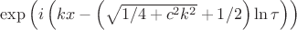 $\exp\left(i\left(kx-\left(\sqrt{1/4+c^2k^2}+1/2\right)\ln \tau\right)\right)$