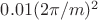 $0.01(2\pi/m)^{2}$