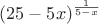 $(25-5x)^{\frac{1}{5-x}}$