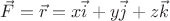 $\vec{F}=\vec{r}=x \vec{i}+y \vec{j} + z \vec{k}$