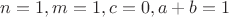 $n=1, m=1, c=0, a+b=1$