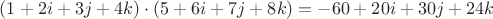 $(1+2i+3j+4k)\cdot (5+6i+7j+8k)=-60+20i+30j+24k$