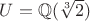 $U=\mathbb{Q}(\sqrt[3]{2})$