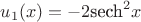 $u_1(x)=-2 \text{sech}^2x$