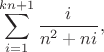 $$\sum_{i=1}^{kn+1}\frac{i}{n^2+ni},$$