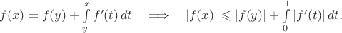 $f(x)=f(y)+\int\limits_y^xf'(t)\,dt \quad \Longrightarrow \quad |f(x)|\leqslant|f(y)|+\int\limits_0^1|f'(t)|\,dt.$ $f(x)=f(y)+\int\limits_y^xf'(t)\,dt \quad \Longrightarrow \quad |f(x)|\leqslant|f(y)|+\int\limits_0^1|f'(t)|\,dt.$