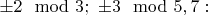 $\pm 2 \mod 3;\ \pm 3 \mod 5,7:$