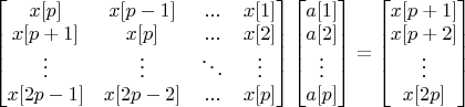 $\begin{bmatrix}
 x[p] & x[p-1] & ... & x[1] \\ 
 x[p+1] & x[p] & ... & x[2] \\ 
 \vdots & \vdots  & \ddots  & \vdots \\ 
x[2p-1] & x[2p-2] & ... & x[p] \\ 
\end{bmatrix} 
\begin{bmatrix}
a[1] \\
a[2] \\
\vdots \\
a[p] 
\end{bmatrix} =
\begin{bmatrix}
x[p+1] \\
x[p+2] \\
\vdots \\
x[2p] 
\end{bmatrix}$