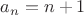 $a_{n}=n+1$