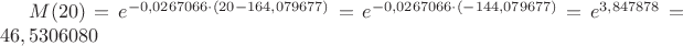 $M(20) = e ^ {-0,0267066 \cdot (20 - 164,079677)}=  e ^ {-0,0267066 \cdot (-144,079677) }
=  e ^ {3,847878} = 46,5306080  $