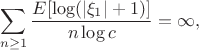 $$
\sum_{n\ge1}\dfrac{E[\log(|\xi_1|+1)]}{n\log c}=\infty,
$$