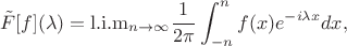 $$\Tilde{F}[f](\lambda) = \mathrm{l.i.m}_{n\rightarrow \infty} \frac{1}{2\pi}\int_{-n}^{n} f(x)e^{-i\lambda x}dx,$$