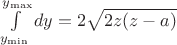 $\int\limits_{y_{\min}}^{y_{\max}}dy=2\sqrt{2z(z-a)}$