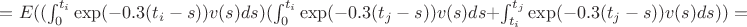$ =E((\int_0^{t_i} {\exp(-0.3(t_i-s))v(s)ds})(\int_0^{t_i} {\exp(-0.3(t_j-s))v(s)ds} + \int_{t_i}^{t_j} {\exp(-0.3(t_j-s))v(s)ds})) =$