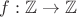 $f:\mathbb{Z}\to\mathbb{Z}$