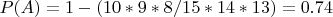 $P(A)=1-(10*9*8/15*14*13) = 0.74$