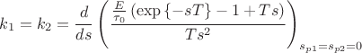 \[
k_1  = k_2  = \frac{d}
{{ds}}\left( {\frac{{\frac{E}
{{\tau _0 }}\left( {\exp \left\{ { - sT} \right\} - 1 + Ts} \right)}}
{{Ts^2 }}} \right)_{s_{p1}  = s_{p2}  = 0} 
\]
