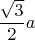 $\dfrac {\sqrt 3}{2}a$