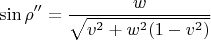 $$ \sin\rho''=\frac w {\sqrt{v^2+w^2(1-v^2)}}$$
