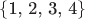 $$\left\{\text{1, 2, 3, 4}\right\}$$