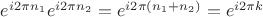 $e^{i2\pi n_1}e^{i2\pi n_2}=e^{i2\pi (n_1+n_2)} = e^{i2\pi k}$