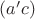 $(a'c)$