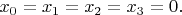 $x_0=x_1=x_2=x_3=0.$