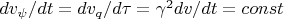 $dv_{\psi}/dt = dv_q/d\tau = \gamma^2dv/dt = const$