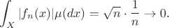 $$\int_X |f_n(x)|\mu(dx)=\sqrt{n}\cdot\frac1n \to 0.$$