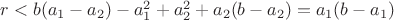 $r<b(a_1-a_2)-a_1^2+a_2^2+a_2(b-a_2)=a_1(b-a_1)$