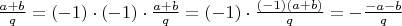 $\frac{a+b}{q}=(-1)\cdot(-1)\cdot\frac{a+b}{q}=(-1)\cdot\frac{(-1)(a+b)}{q}=-\frac{-a-b}{q}$