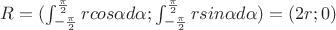 $R=(\int_{-\frac{\pi}2}^{\frac{\pi}2}rcos{\alpha}d\alpha;\int_{-\frac{\pi}2}^{\frac{\pi}2}rsin{\alpha}d\alpha)=(2r;0)$