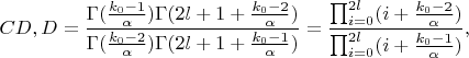 $$CD, D=\frac{\Gamma(\frac{k_0-1}{\alpha})\Gamma(2l+1+\frac{k_0-2}{\alpha})}{\Gamma(\frac{k_0-2}{\alpha})\Gamma(2l+1+\frac{k_0-1}{\alpha})}=\frac{\prod_{i=0}^{2l}(i+\frac{k_0-2}{\alpha})}{\prod_{i=0}^{2l}(i+\frac{k_0-1}{\alpha})},$$