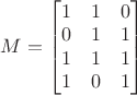 $M=\begin{bmatrix}
1 & 1 & 0 \\
0 & 1 & 1 \\
1 & 1 & 1 \\
1 & 0 & 1
\end{bmatrix}
\qquad$