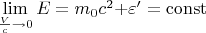 $\lim \limits_{\frac{V}{c}\to 0}E=m_0c^2+$\varepsilon^{\prime}=\operatorname{const}$