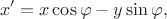 $$x' = x \cos \varphi - y \sin \varphi,$$
