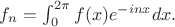 $f_n=\int_0^{2\pi}f(x)e^{-inx}dx.$
