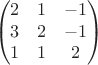 $$\begin{pmatrix}
2 & 1 & -1 \\
3 & 2 & -1 \\
1 & 1 & 2
\end{pmatrix}$$