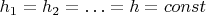 $h_1 = h_2 = \ldots = h = const$