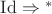 $\mathrm{Id}\Rightarrow \phantom{}^*$