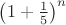 $\left(1+\frac{1}{5}\right)^{n}$