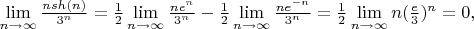 $\lim\limits_{n \to \infty} \frac{nsh(n)}{3^{n}}=\frac{1}{2}\lim\limits_{n \to \infty}\frac{ne^{n}}{3^{n}}-\frac{1}{2}\lim\limits_{n \to \infty}\frac{ne^{-n}}{3^{n}}=\frac{1}{2}\lim\limits_{n \to \infty}n(\frac{e}{3})^{n}=0,$