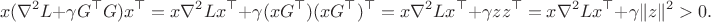 $$x(\nabla^2L+\gamma G^\top G)x^\top=x\nabla^2Lx^\top+\gamma (x G^\top) (xG^\top)^\top=x\nabla^2Lx^\top+\gamma z z^\top=x\nabla^2Lx^\top+\gamma \| z\|^2>0.$$