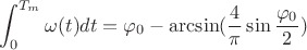 $$\int_{0}^{T_m}\omega(t)dt = \varphi_0 - \arcsin({\frac 4 \pi}\sin\frac {\varphi_0} {2})$$