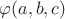 $\varphi(a,b,c)$