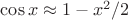 $\cos x\approx1-x^2/2$
