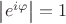 $\[\left| {{e^{i\varphi }}} \right| = 1\]$