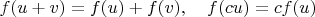 $f(u+v)=f(u)+f(v),\quad f(cu)=cf(u)$
