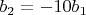 $b_2=-10 b_1$