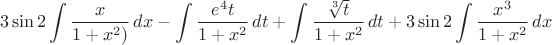 $$3\sin 2\int{\dfrac{x}{1+x^2)}\,dx-\int{\dfrac{e^4t}{1+x^2}}\,dt+\int{\dfrac{\sqrt[3]t}{1+x^2}}\,dt+3 \sin2\int{\dfrac{x^3}{1+x^2}}\,dx$$
